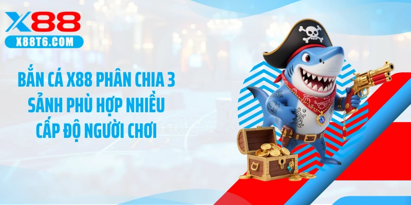Bắn cá X88 phân chia 3 sảnh phù hợp nhiều cấp độ người chơi