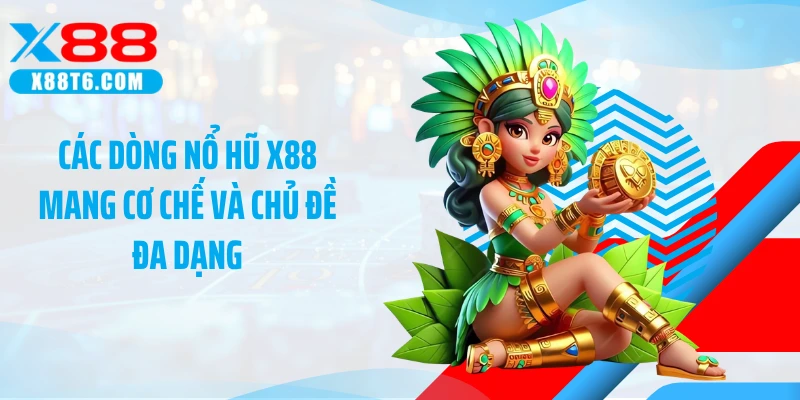 Các dòng nổ hũ X88 mang cơ chế và chủ đề đa dạng
