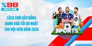 Cách Chơi Kèo Đồng Banh X88 Tối Ưu Nhất Cho Hội Viên Năm 2026