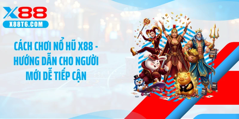Cách Chơi Nổ Hũ X88 - Hướng Dẫn Cho Người Mới Dễ Tiếp Cận