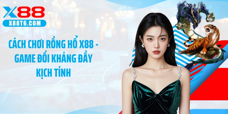 Cách Chơi Rồng Hổ X88 - Game Đối Kháng Đầy Kịch Tính