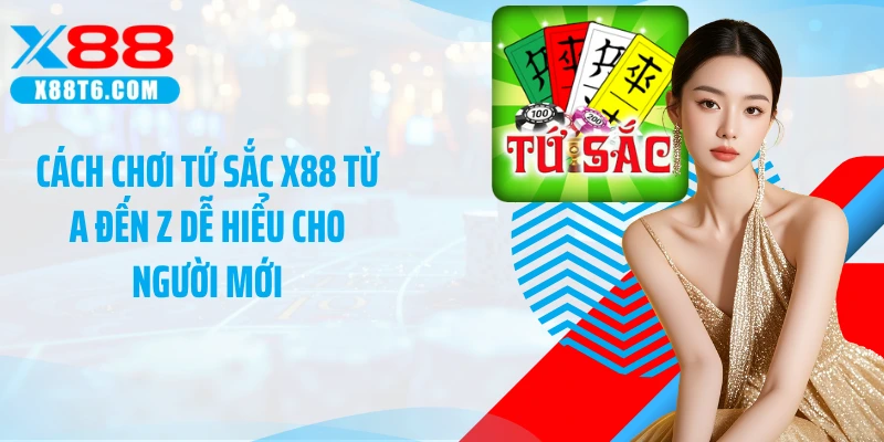 Cách Chơi Tứ Sắc X88 Từ A Đến Z Dễ Hiểu Cho Người Mới