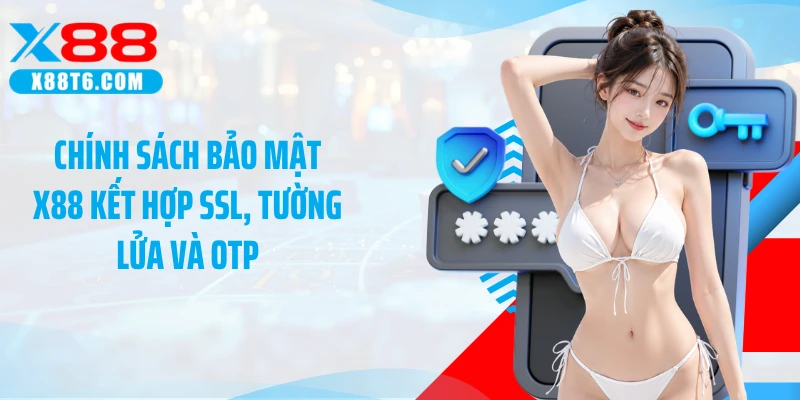 Chính sách bảo mật X88 kết hợp SSL, tường lửa và OTP