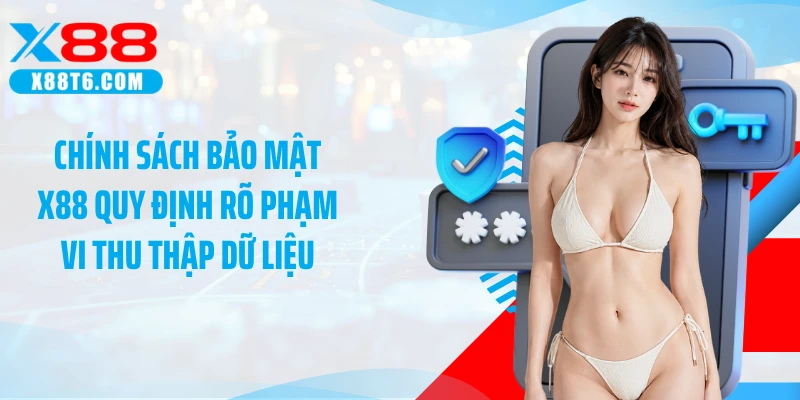 Chính sách bảo mật X88 quy định rõ phạm vi thu thập dữ liệu