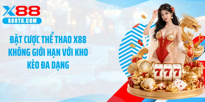 Đặt cược thể thao X88 không giới hạn với kho kèo đa dạng