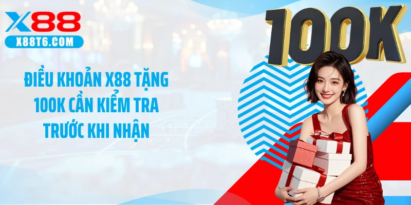Điều khoản X88 tặng 100K cần kiểm tra trước khi nhận