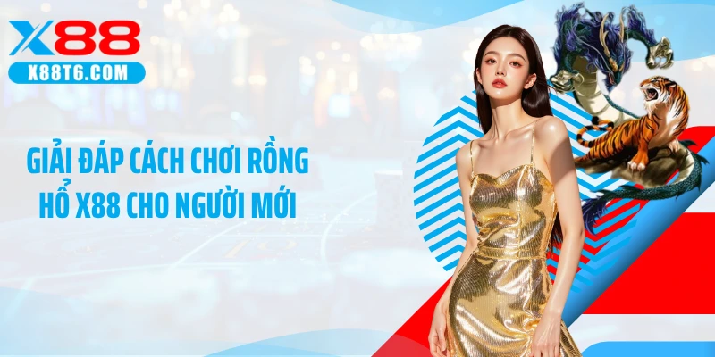 Giải đáp cách chơi Rồng Hổ X88 cho người mới