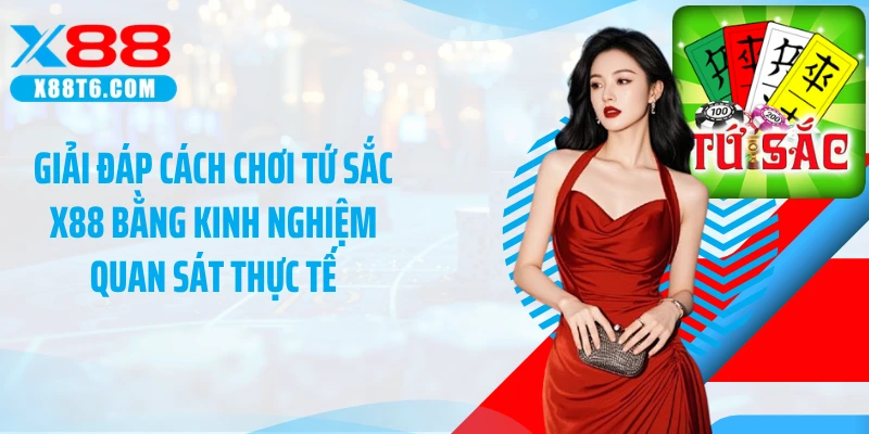 Giải đáp cách chơi tứ sắc X88 bằng kinh nghiệm quan sát thực tế