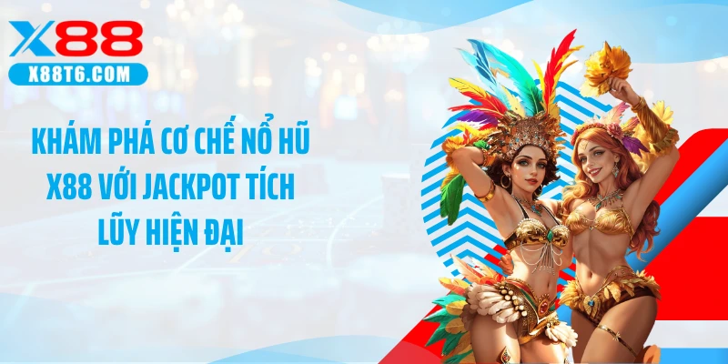 Khám phá cơ chế nổ hũ X88 với jackpot tích lũy hiện đại