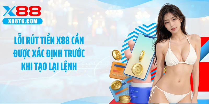 Lỗi rút tiền X88 cần được xác định trước khi tạo lại lệnh