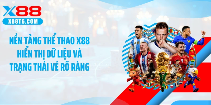 Nền tảng thể thao X88 hiển thị dữ liệu và trạng thái vé rõ ràng
