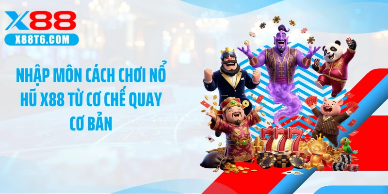 Nhập môn cách chơi nổ hũ X88 từ cơ chế quay cơ bản