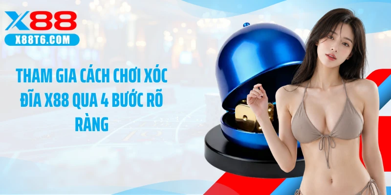 Tham gia cách chơi xóc đĩa X88 qua 4 bước rõ ràng