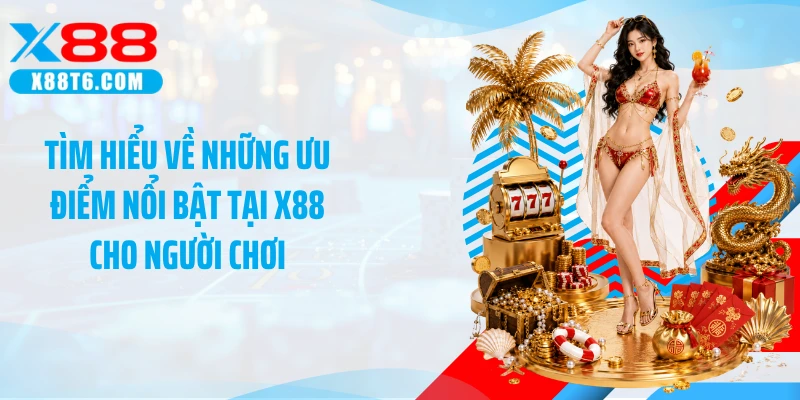 Tìm hiểu về những ưu điểm nổi bật tại X88 cho người chơi