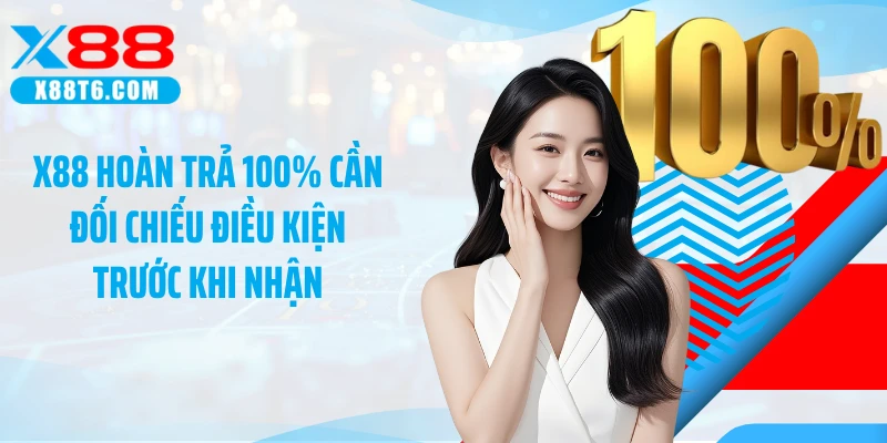X88 hoàn trả 100% cần đối chiếu điều kiện trước khi nhận